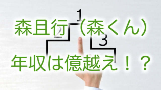 森且行年収は億越え!?